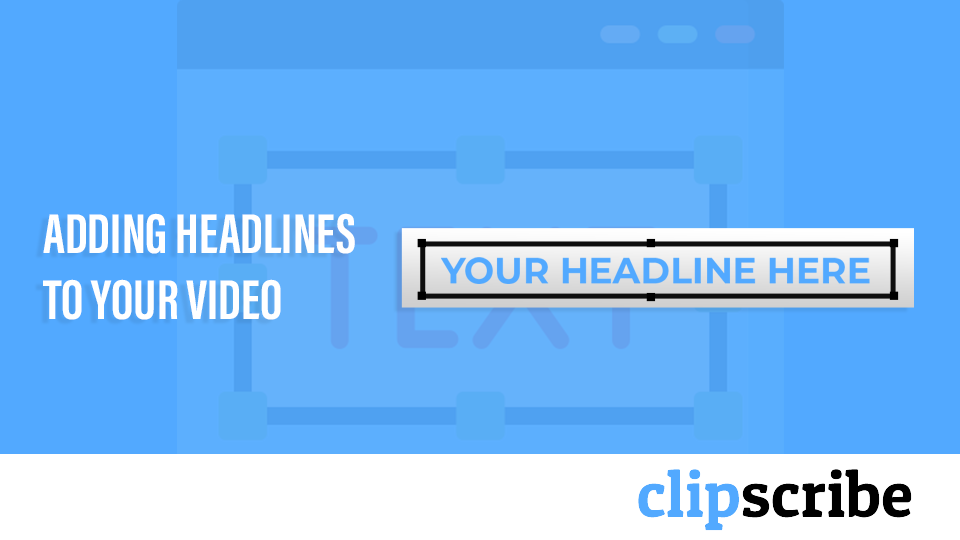 Adding your headlines to your video