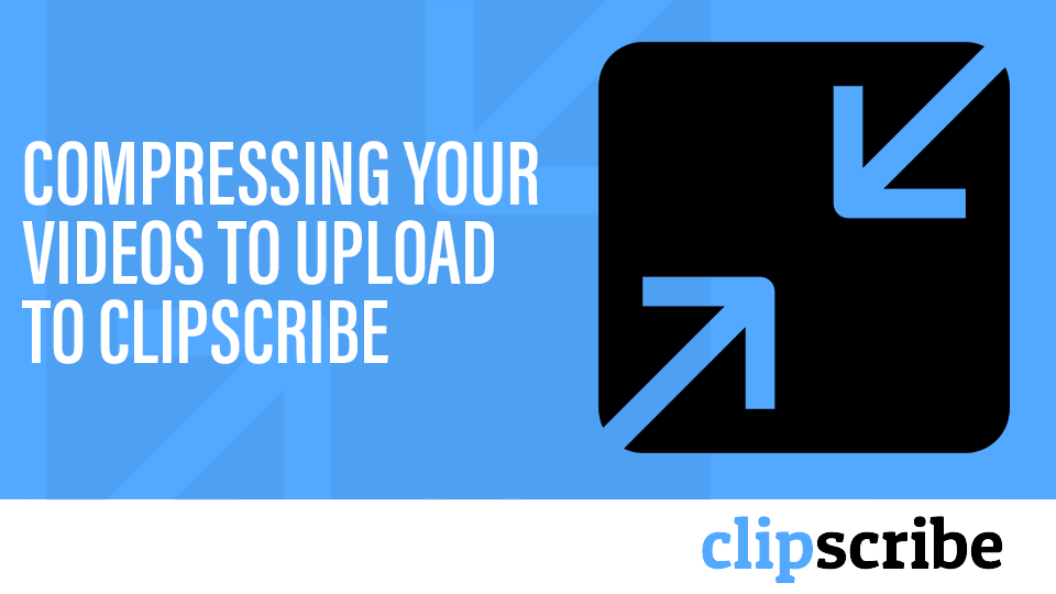 how-should-i-compress-my-videos-before-uploading-to-clipscribe