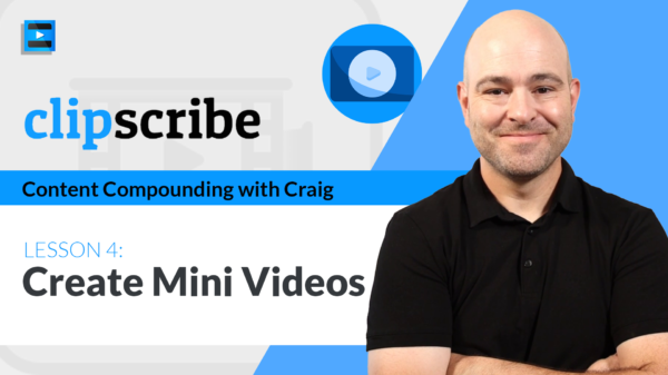 Lesson 4 - How to Create Mini Videos using Clipscribe