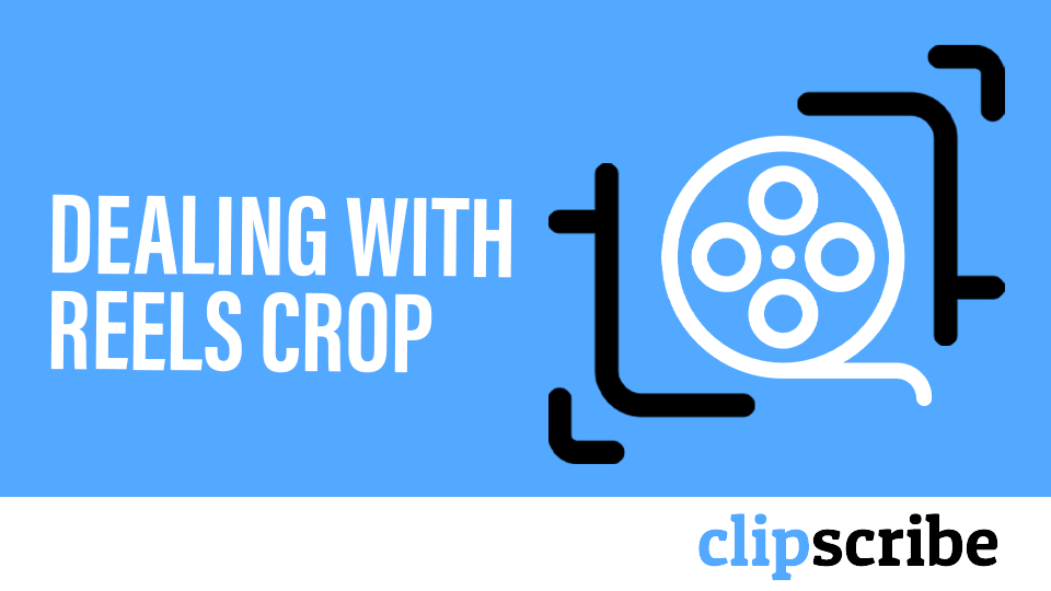 Dealing with Reels Crop ClipScribe